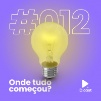 D.cast #012 – Onde tudo começou?