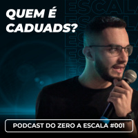 Como Caduads começou? | PodCast do Zero a Escala #001