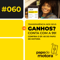#060 - Transparência nos seus ganhos? Conta com a 99!