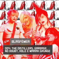 Blasfêmea 004 - The Distillers, Garbage, No Doubt, Hole e Mariah Grunge | Canal Scena