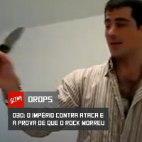 Drops 030 - O império contra ataca e a prova de que o rock morreu