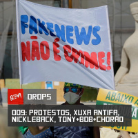 Drops 009 - Protestos, Xuxa Antifa, Nickelback e o combo Tony+Bob+Chorão