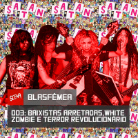Blasfêmea 003 - Baixistas arretadas, White Zombie e Terror Revolucionário