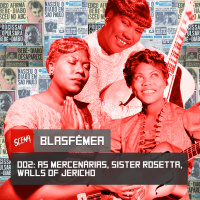 Blasfêmea 002 - As Mercenárias, Sister Rosetta, Walls of Jericho