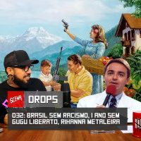 Drops 032 - Brasil sem racismo, 1 ano sem Gugu Liberato e Rihanna Metaleira