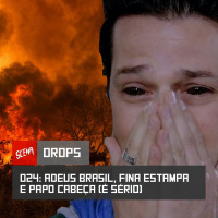 Drops 024 - Adeus Brasil, Fina Estampa e papo cabeça (é sério) | Canal Scena