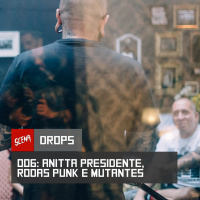 Drops 006 - Anitta presidente, Rodas Punk e Mutantes