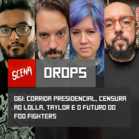Drops 061 - Corrida presidencial, censura ao Lolla, Taylor e o futuro do Foo Fighters | Canal Scena