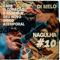 Nagulha #10 - Di Melo abre o coração e resenha seu novo disco Atemporal