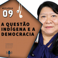#EP 9: A questão indígena e a democracia - com Joenia Wapichana