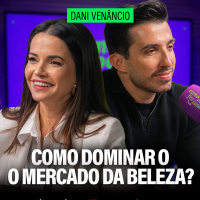 Como DOMINAR o mercado da Beleza? - Dani Venâncio | Como Você Fez Isso?