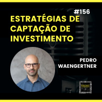 #156 Estratégias para Conseguir Investimento para sua Startup