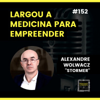 #152 Stormer, Largou a Medicina para Empreender