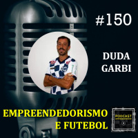 #150 Empreendedorismo e Futebol com Duda Garbi