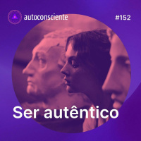152. Do que é preciso para sermos mais autênticos?