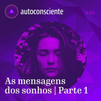 121. As mensagens dos sonhos | Parte 1