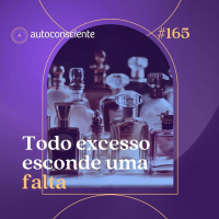 165. Todo excesso esconde uma falta
