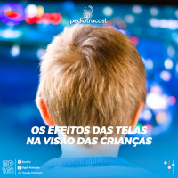 Os efeitos das telas na visão das crianças | Pediatracast | #EP161