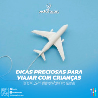 [Reprise] Dicas preciosas para viajar com crianças | Pediatracast | #EP156