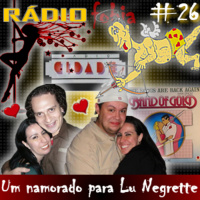 RADIOFOBIA 26 – um namorado para Lu Negrette
