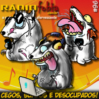 RADIOFOBIA 96 – Cegos, surdos e desocupados!