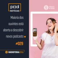 Pod Notícias 029 - Maioria dos ouvintes está aberta a descobrir novos podcasts