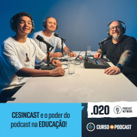 Curso de Podcast #020 - CESINCAST e o poder no podcast na EDUCAÇÃO!