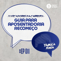 Tabula Rasa #011 - Guia para Aposentadoria Recomeço