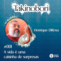 Takinobori 001 - A vida é uma caixinha de surpresas, com Henrique DiRosa