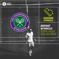 Backhand na Paralela – Dropshot na Paralela Wimbledon – Dia 10 – Semis Definidas!