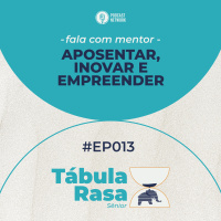 Tabula Rasa S02E13 - Aposentar, inovar e empreender