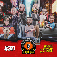 RADIOFOBIA 311 – Hobbies de velho, com Sr. K e Azaghâl