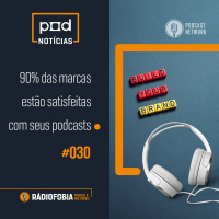 Pod Notícias 030 - 90% das marcas estão satisfeitas com seus podcasts
