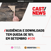 CASTNEWS #036 - Audiência e downloads tem queda de 10% em setembro