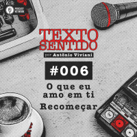 TEXTO SENTIDO 006 – O que eu amo em ti / Recomeçar