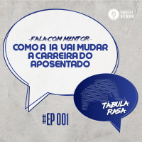 Tabula Rasa S02E01 - Como a IA vai mudar a carreira do aposentado
