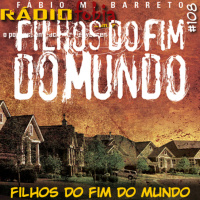 RADIOFOBIA 108 – Filhos do Fim do Mundo