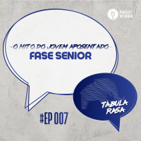 Tabula Rasa #007 - Fase Senior