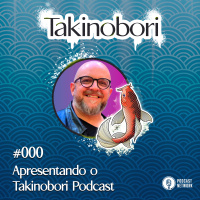 Takinobori 000 - Apresentando o Takinobori Podcast
