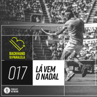 Backhand na Paralela 017 – Lá Vem o Nadal!