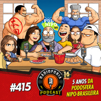 RÁDIOFOBIA 415 - 5 ANOS da Podosfera Nipo Brasileira