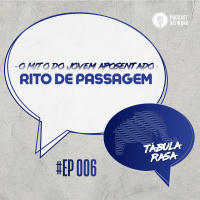 Tabula Rasa #006 - Rito de passagem