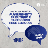 Tabula Rasa S02E02 - Planejamento tributário e sucessório para Seniores
