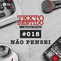 TEXTO SENTIDO 018 – NÃO PENSEI