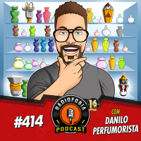RÁDIOFOBIA 414 - com Danilo Perfumorista