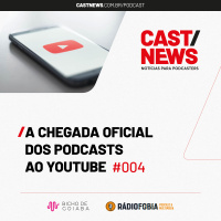 CASTNEWS #004 - A chegada oficial dos podcasts ao YouTube