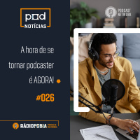 Pod Notícias 026 - A hora de se tornar podcaster é AGORA!