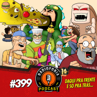 RÁDIOFOBIA 399 - Daqui pra frente é só pra trás...