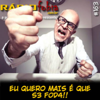 RADIOFOBIA 163 – Eu quero mais é que S3 F0D4!!