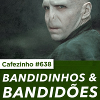 Cafezinho 638 - Bandidinhos  Bandidões